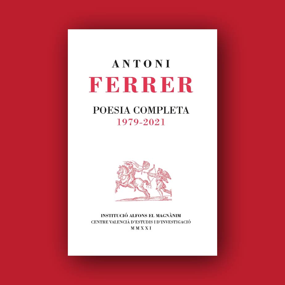 Antoni Ferrer, poesia completa. 1979-2021. Institució Alfons el Magnànim-Centre Valencià d’Estudis i d’Investigació. 2021.