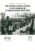 Rey, cortes y fuerza armada en los orígenes de la España liberal, 1808-1823