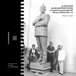 El escultor Julián Martínez Sotos y la retórica monumental del PRI en el México del s. XX